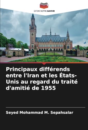 Principaux différends entre l'Iran et les États-Unis au regard du traité d'amitié de 1955 von Editions Notre Savoir
