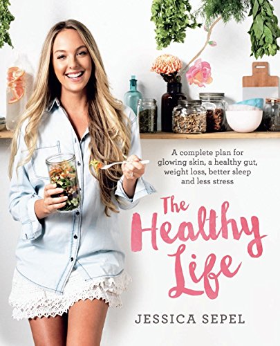 The Healthy Life: A complete plan for glowing skin, a healthy gut, weight loss, better sleep and less stress The Healthy Life: A complete plan for glowing skin, a healthy gut, weight loss, better sleep and less stress