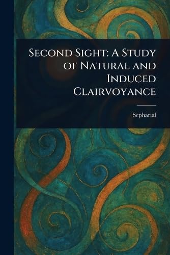 Second Sight: A Study of Natural and Induced Clairvoyance von Anson Street Press