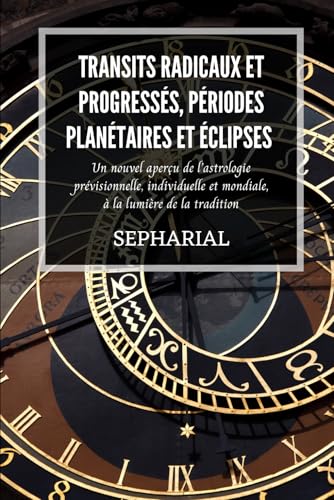 Transits radicaux et progressés, périodes planétaires et éclipses: Un nouvel aperçu de l’astrologie prévisionnelle, individuelle et mondiale, à la lumière de la tradition von Independently published