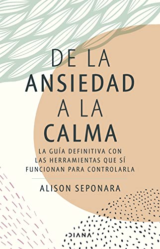 De la ansiedad a la calma: La guía definitiva con las herramientas que sí funcionan para controlarla (Autoconocimiento) von EDITORIAL DIANA PLANETA