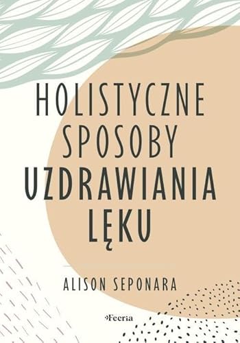 Holistyczne sposoby uzdrawiania lęku von Feeria