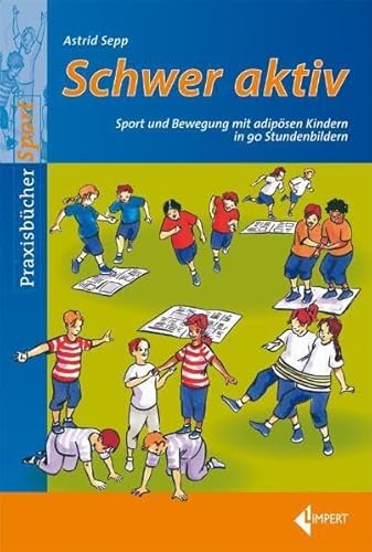 Schwer aktiv: Sport und Bewegung mit adipösen Kindern in 90 Stundenbildern Schwer aktiv: Sport und Bewegung mit adipösen Kindern in 90 Stundenbildern von Limpert
