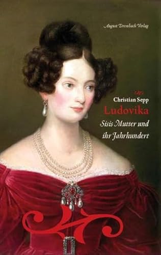 Ludovika: Sisis Mutter und ihr Jahrhundert von Dreesbach, August Verlag
