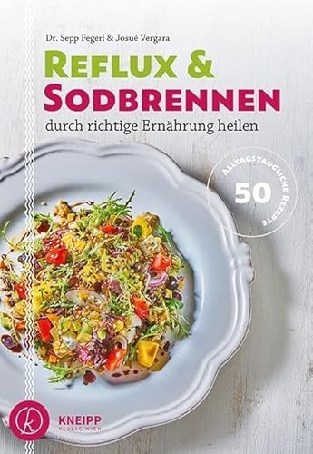 Reflux und Sodbrennen durch richtige Ernährung heilen: 70 alltagstaugliche Rezepte: 50 alltagstaugliche Rezepte