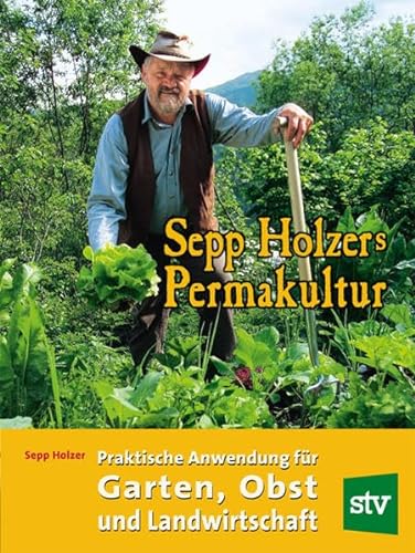 Sepp Holzers Permakultur: Praktische Anwendung für Garten, Obst- und Landwirtschaft von Stocker Leopold Verlag
