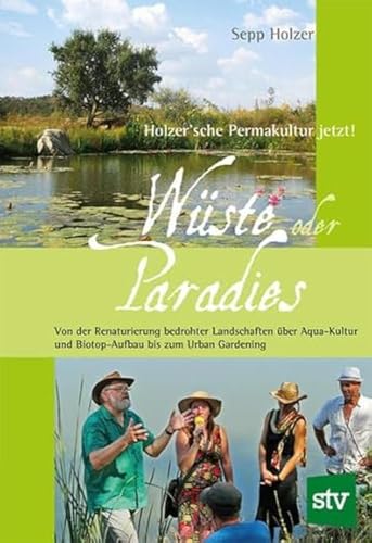 Wüste oder Paradies: Holzer´sche Permakultur jetzt! Von der Renaturierung bedrohter Landschaften über Aqua-Kultur und Biotop-Aufbau bis zum Urban Gardening von Stocker Leopold Verlag