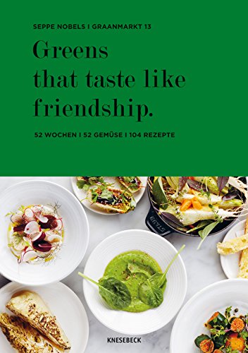Greens that taste like friendship: 52 Wochen - 52 Gemüse - 104 Rezepte