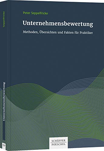 Unternehmensbewertungen: Methoden, Übersichten und Fakten für Praktiker von Schffer-Poeschel Verlag