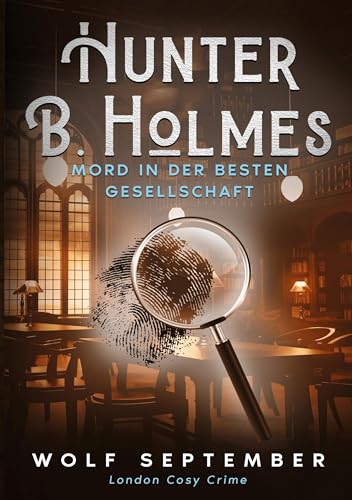 Hunter B. Holmes - Mord in der besten Gesellschaft: London Cosy Crime Hunter B. Holmes - Mord in der besten Gesellschaft: London Cosy Crime von tolino media