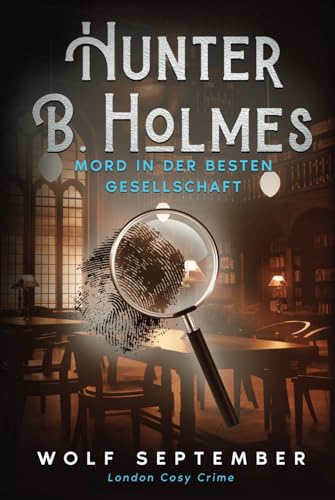 Hunter B. Holmes - Mord in der besten Gesellschaft: London Cosycrime - Krimi Hunter B. Holmes - Mord in der besten Gesellschaft: London Cosycrime - Krimi von Independently published