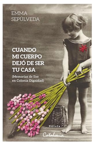 Cuando mi cuerpo dejó de ser tu casa: (Memorias de Ilse en Colonia Dignidad) von CATALONIA (UDL)