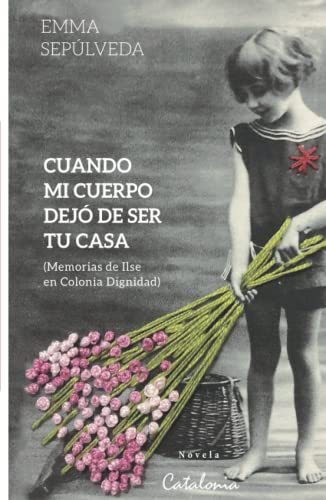 Cuando mi cuerpo dejó de ser tu casa: Memorias de Ilse en Colonia Dignidad