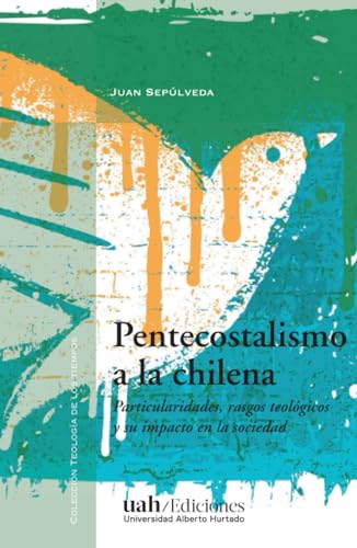 Pentecostalismo a la chilena: Particularidades, rasgos teológicos y su impacto en la sociedad von Ediciones Universidad Alberto Hurtado