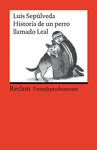 Historia de un perro llamado Leal. Spanischer Text mit deutschen Worterklärungen. Niveau A2–B1 (GER): Sepúlveda, Luis – Originalversion mit Erläuterungen – 14133 (Reclams Universal-Bibliothek) von Reclam Philipp Jun.