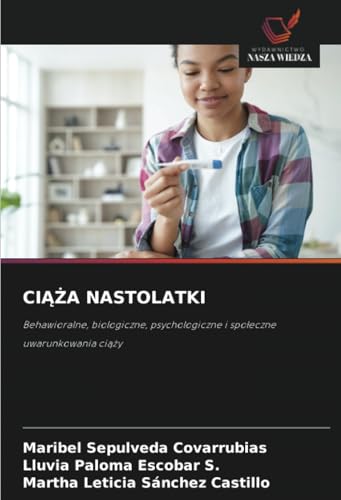 CIĄŻA NASTOLATKI: Behawioralne, biologiczne, psychologiczne i społeczne uwarunkowania ciąży: Behawioralne, biologiczne, psychologiczne i spo¿eczne uwarunkowania ci¿¿y von Wydawnictwo Nasza Wiedza