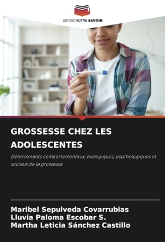 GROSSESSE CHEZ LES ADOLESCENTES: Déterminants comportementaux, biologiques, psychologiques et sociaux de la grossesse von Editions Notre Savoir