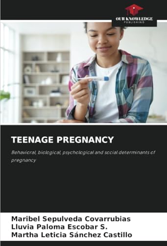 TEENAGE PREGNANCY: Behavioral, biological, psychological and social determinants of pregnancy von Our Knowledge Publishing