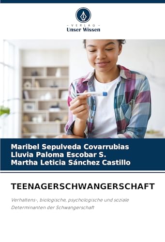TEENAGERSCHWANGERSCHAFT: Verhaltens-, biologische, psychologische und soziale Determinanten der Schwangerschaft von Verlag Unser Wissen