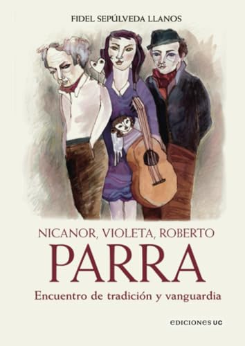 Nicanor, Violeta, Roberto Parra: Encuentro de tradición y vanguardia Nicanor, Violeta, Roberto Parra: Encuentro de tradición y vanguardia von Ediciones UC