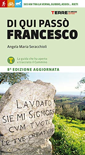 Di qui passò Francesco. 365 chilometri tra La Verna, Gubbio, Assisi... Rieti (Percorsi)
