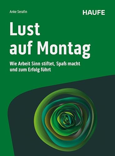 Lust auf Montag: Wie Arbeit Sinn stiftet, Spaß macht und zum Erfolg führt (Haufe Fachbuch) von Haufe