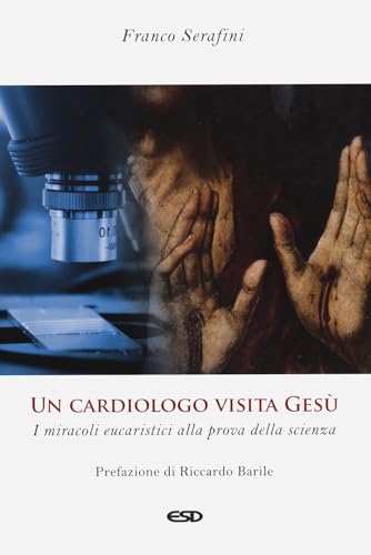 Un cardiologo visita Gesù. I miracoli eucaristici alla prova della scienza. Ediz. ampliata (Teologia)