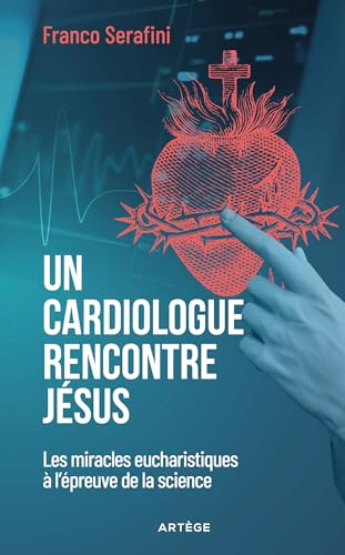 Un cardiologue rencontre Jésus: Les miracles eucharistiques à l'épreuve de la science von ARTEGE