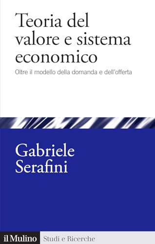 Teoria del valore e sistema economico. Oltre il modello della domanda e dell'offerta (Studi e ricerche) von Il Mulino