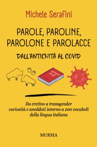 Parole, paroline, parolone e parolacce: Dall’antichità al Covid. Da cretino a transgender curiosità e aneddoti intorno a 200 vocaboli della lingua italiana (Manuali, arti e mestieri) von Mursia