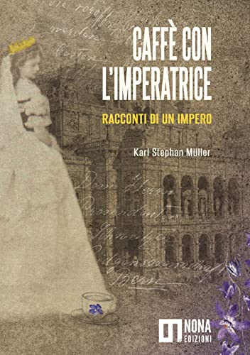 Caffè con l'Imperatrice. Racconti di un impero von Nona