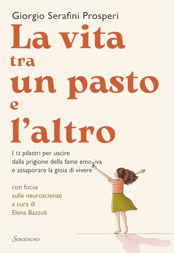 La vita tra un pasto e l'altro. I 12 pilastri per uscire dalla prigione della fame emotiva e assaporare la gioia di vivere (Varia) von Sonzogno