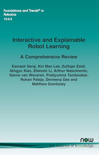 Interactive and Explainable Robot Learning: A Comprehensive Review (Foundations and Trends(r) in Robotics) von Now Publishers Inc