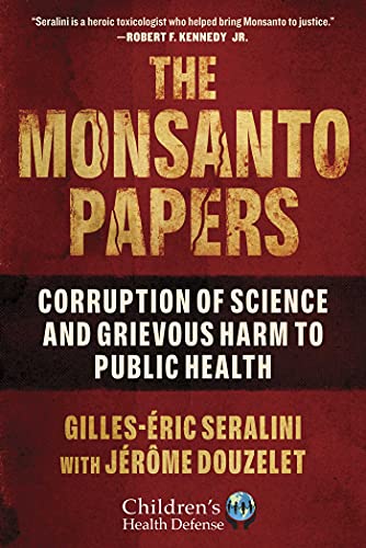 The Monsanto Papers: Corruption of Science and Grievous Harm to Public Health (Children’s Health Defense) von Skyhorse