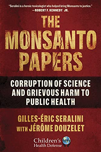 The Monsanto Papers: Corruption of Science and Grievous Harm to Public Health (Children’s Health Defense)
