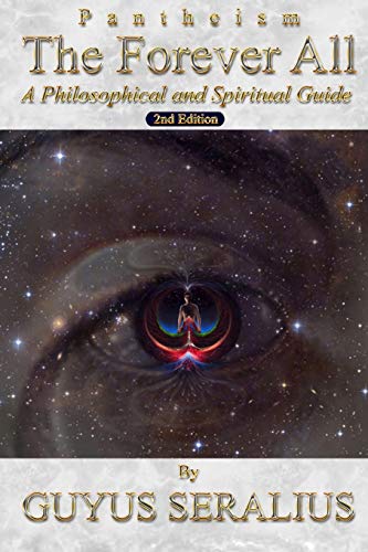Pantheism: The Forever All: A Philosophical and Spiritual Guide, 2nd Ed: A Philosophical and Spiritual Guide, 2nd Ed