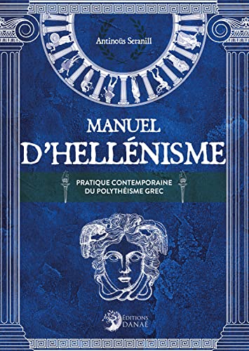 Manuel d'Hellénisme - Pratique contemporaine du polythéisme grec: La pratique contemporaine du polythéisme grec Manuel d'Hellénisme - Pratique contemporaine du polythéisme grec: La pratique contemporaine du polythéisme grec von DANAE