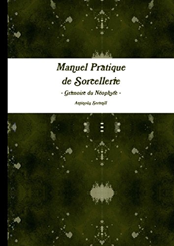 Manuel pratique de Sorcellerie - Grimoire du Neophyte -: Grimoire du Néophyte