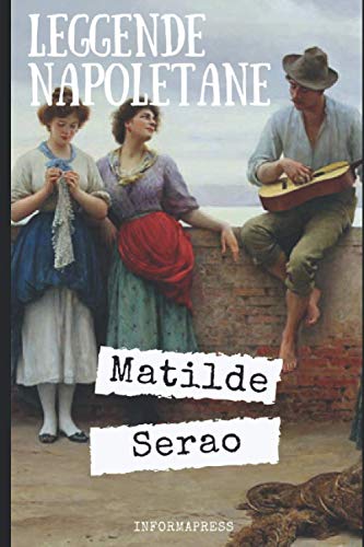Leggende napoletane: Raccolta di racconti di Matilde Serao, dedicata alla sua città + Piccola biografia e analisi (Classici dimenticati, Band 216) von Independently published