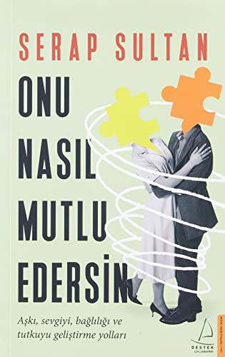 Onu Nasıl Mutlu Edersin: Aşkı, Sevgiyi, Bağlılığı ve Tutkuyu Geliştirme Yolları