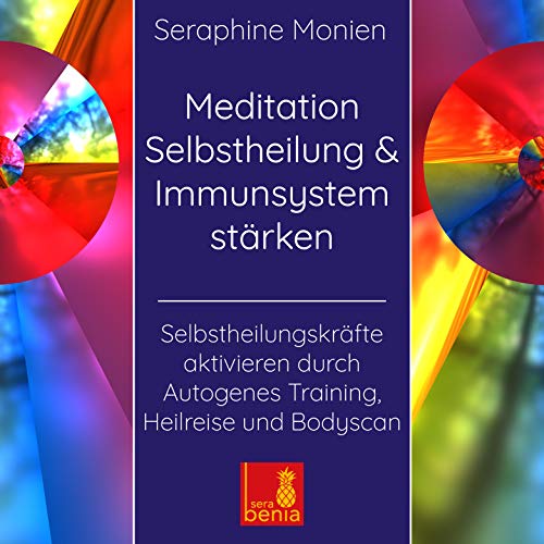 Meditation Selbstheilung & Immunsystem stärken – Selbstheilungskräfte aktivieren durch Autogenes Training, Heilreise und Bodyscan von Sera Benia