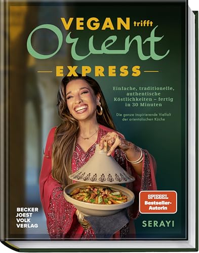 Vegan Orient – Express: Einfache, traditionelle, authentische Köstlichkeiten – fertig in 30 Minuten – Die ganze inspirierende Vielfalt der orientalischen Küche - von Bestsellerautorin Serayi von Becker Joest Volk Verlag