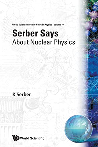 Serber Says: About Nuclear Physics (World Scientific Lecture Notes in Physics, Band 10) von World Scientific Publishing Company
