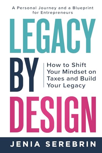 Legacy by Design: How to Shift Your Mindset on Taxes and Build Your Legacy: A Personal Journey and a Blueprint for Entrepreneurs von Game Changer Publishing