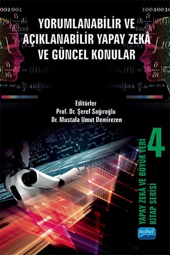Yorumlanabilir ve Açıklanabilir Yapay Zeka ve Güncel Konular: Yapay Zeka ve Büyük Veri Kitap Serisi 4 Yorumlanabilir ve Açıklanabilir Yapay Zeka ve Güncel Konular: Yapay Zeka ve Büyük Veri Kitap Serisi 4