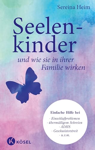 Seelenkinder und wie sie in ihrer Familie wirken: Einfache Hilfe für Babys & Kinder bei: Einschlafproblemen, übermäßigem Schreien, ADHS, Geschwisterstreit u.v.m. von Ksel-Verlag