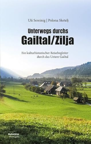 Unterwegs durchs Gailtal/Zilja: Ein kulturhistorischer Reisebegleiter durch das Untere Gailtal von Hermagoras