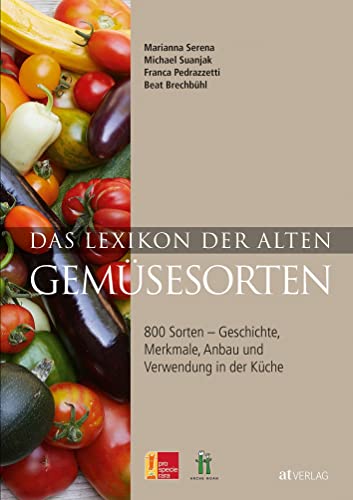 Das Lexikon der alten Gemüsesorten: 800 Sorten – Geschichte, Merkmale, Anbau und Verwendung in der Küche
