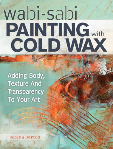 Wabi Sabi Painting with Cold Wax: Adding Body, Texture and Transparency to Your Art von North Light Books