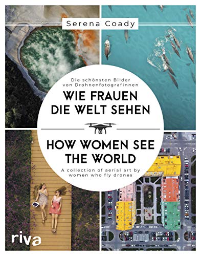 Wie Frauen die Welt sehen / How Women See the World: Die schönsten Bilder von Drohnenfotografinnen / A collection of aerial art by women who fly drones